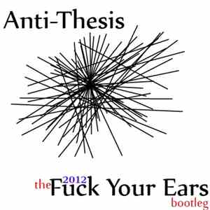 Anti-Thesis - Fuck Your Ears 2012