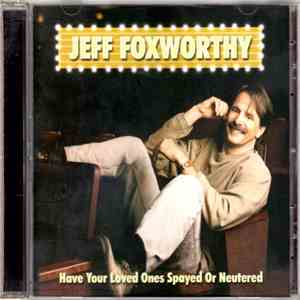 Jeff Foxworthy - Have Your Loved Ones Spayed Or Neutered