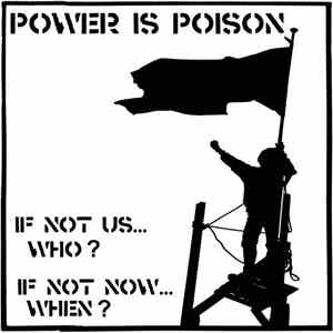 Power Is Poison - If Not Us... Who? If Not Now... When?