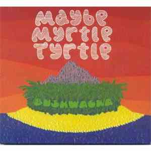 Maybe Myrtle Tyrtle - Bushwacka