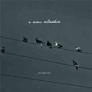 I Am Alaska - So They Say