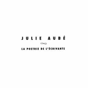 Julie Aubé - La Poétrie de L'écrivante