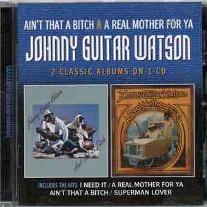 Johnny Guitar Watson - Ain't That A Bitch & A Real Mother For Ya
